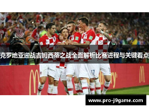 克罗地亚迎战吉姆西蒂之战全面解析比赛进程与关键看点