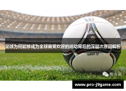 足球为何能够成为全球最受欢迎的运动背后的深层次原因解析