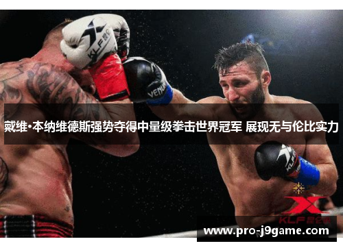 戴维·本纳维德斯强势夺得中量级拳击世界冠军 展现无与伦比实力