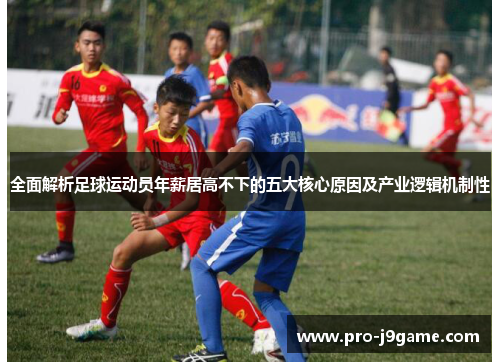 全面解析足球运动员年薪居高不下的五大核心原因及产业逻辑机制性