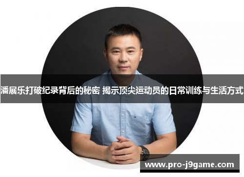 潘展乐打破纪录背后的秘密 揭示顶尖运动员的日常训练与生活方式