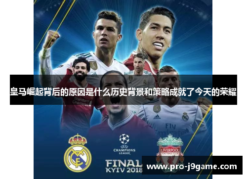皇马崛起背后的原因是什么历史背景和策略成就了今天的荣耀 皇马崛起背后的原因是什么历史背景和策略成就了今天的荣耀