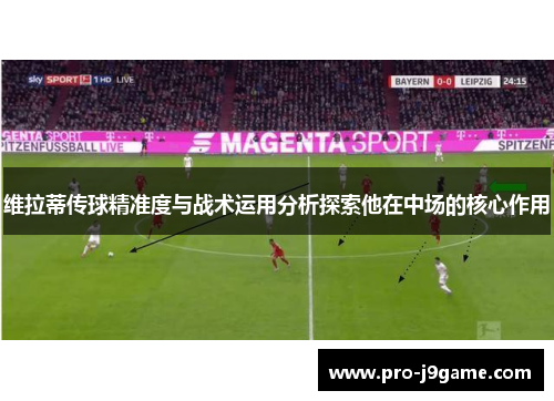 维拉蒂传球精准度与战术运用分析探索他在中场的核心作用 维拉蒂传球精准度与战术运用分析探索他在中场的核心作用