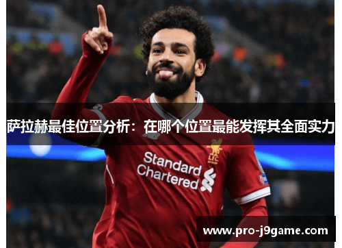 萨拉赫最佳位置分析：在哪个位置最能发挥其全面实力