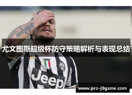 尤文图斯超级杯防守策略解析与表现总结