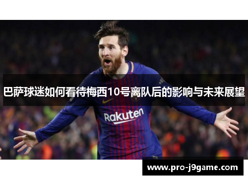 巴萨球迷如何看待梅西10号离队后的影响与未来展望