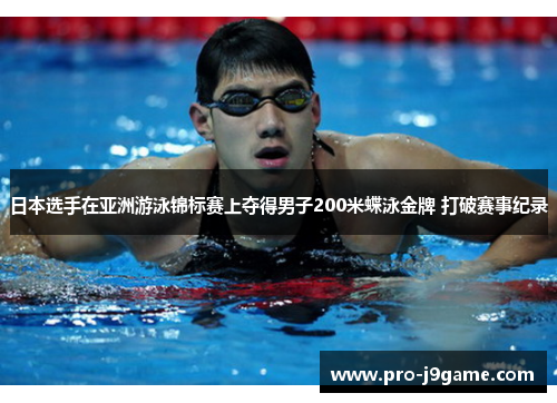 日本选手在亚洲游泳锦标赛上夺得男子200米蝶泳金牌 打破赛事纪录