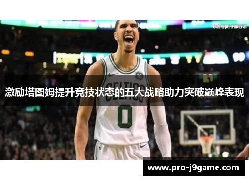 激励塔图姆提升竞技状态的五大战略助力突破巅峰表现