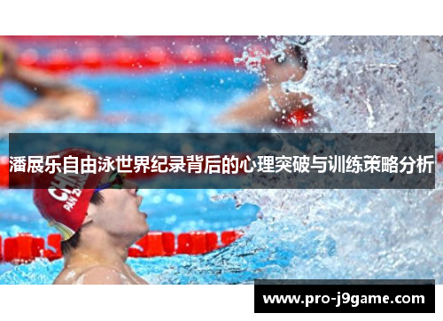 潘展乐自由泳世界纪录背后的心理突破与训练策略分析